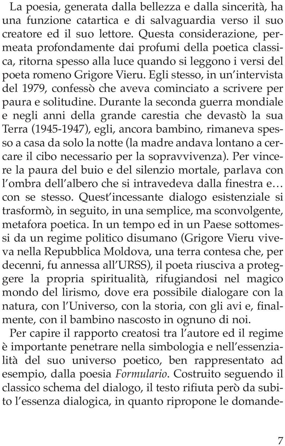 Egli stesso, in un intervista del 1979, confessò che aveva cominciato a scrivere per paura e solitudine.