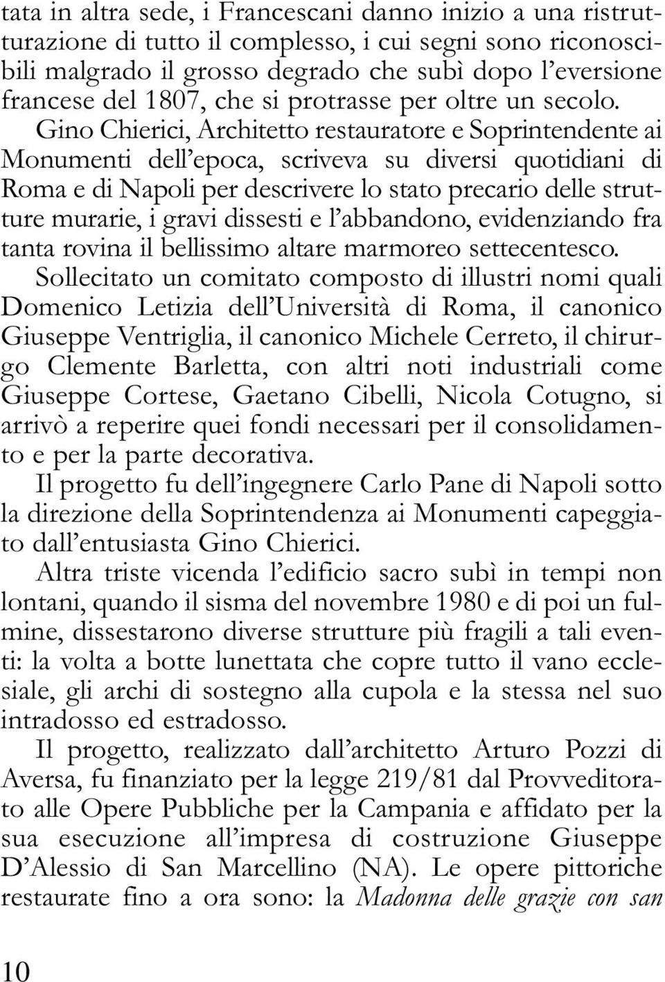 Gino Chierici, Architetto restauratore e Soprintendente ai Monumenti dell epoca, scriveva su diversi quotidiani di Roma e di Napoli per descrivere lo stato precario delle strutture murarie, i gravi