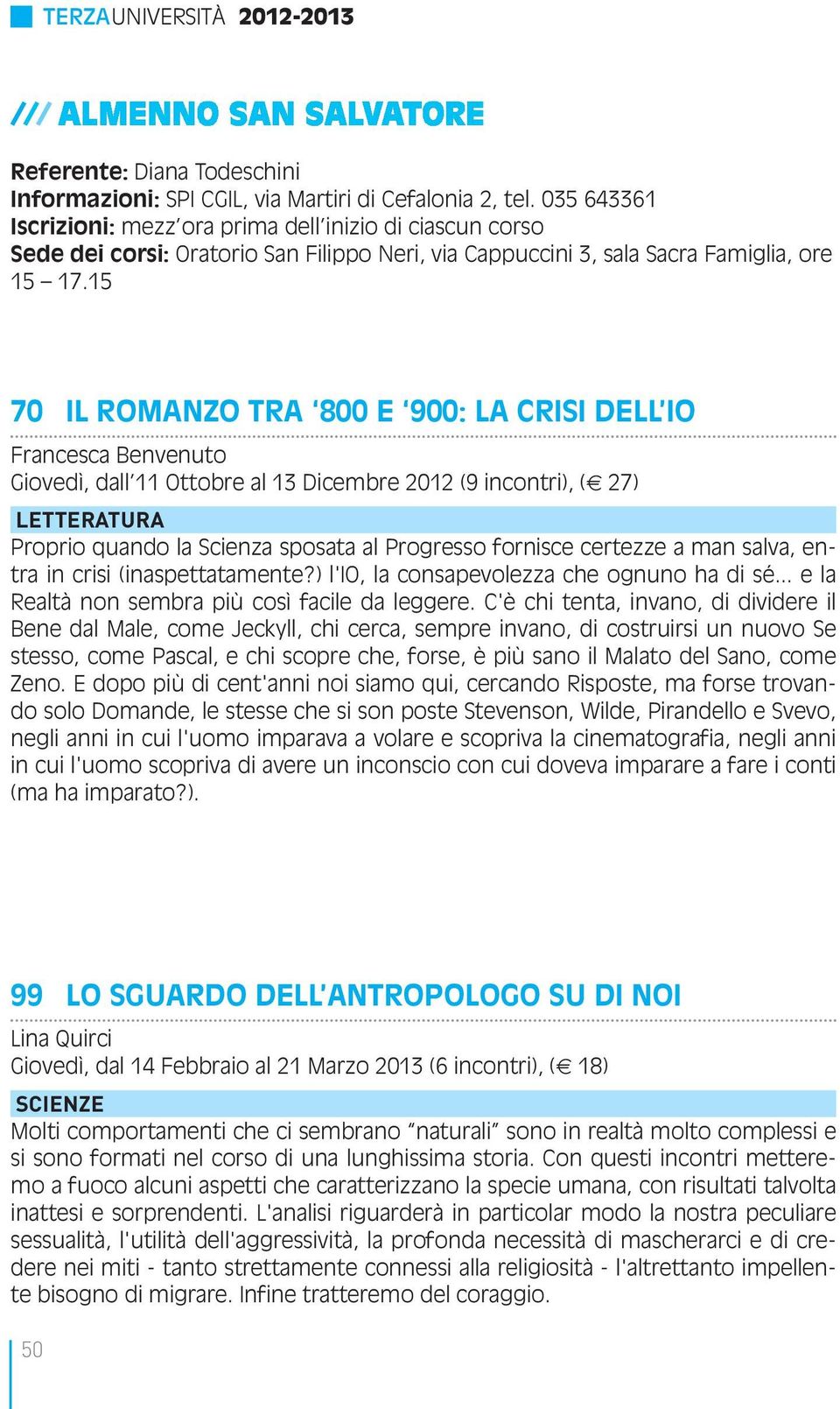 15 70 IL ROMANZO TRA 800 E 900: LA CRISI DELL IO Francesca Benvenuto Giovedì, dall 11 Ottobre al 13 Dicembre 2012 (9 incontri), ( 27) LETTERATURA Proprio quando la Scienza sposata al Progresso