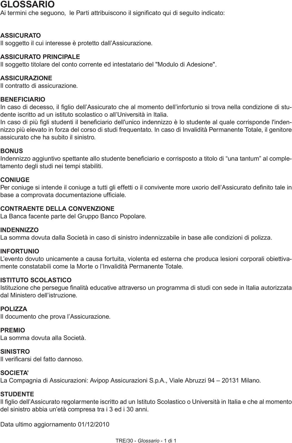 BENEFICIARIO In caso di decesso, il fi glio dell Assicurato che al momento dell infortunio si trova nella condizione di studente iscritto ad un istituto scolastico o all Università in Italia.