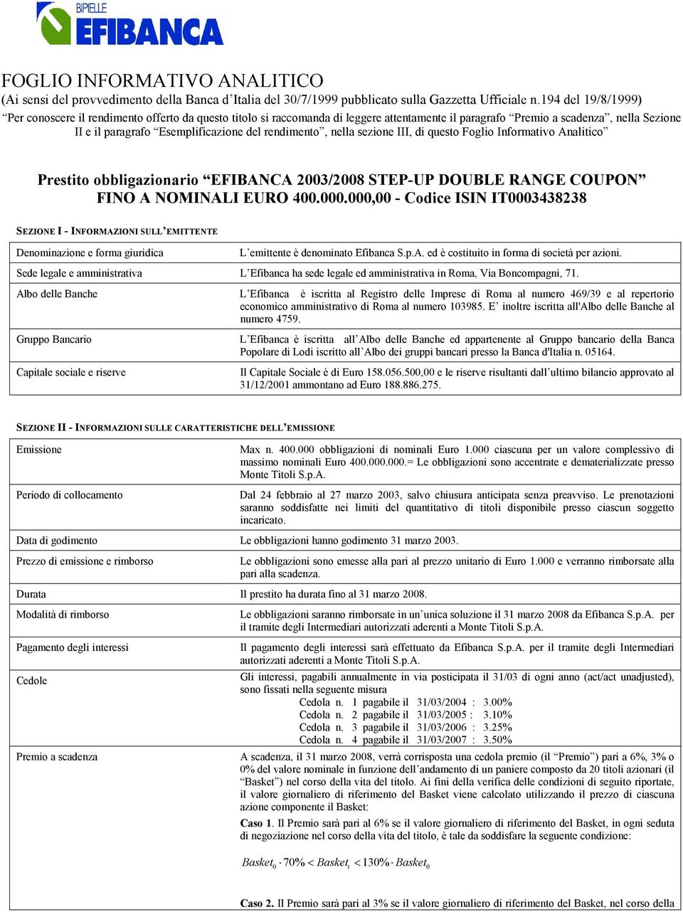 rendimento, nella sezione III, di questo Foglio Informativo Analitico Prestito obbligazionario EFIBANCA 2003/2008 STEP-UP DOUBLE RANGE COUPON FINO A NOMINALI EURO 400.000.