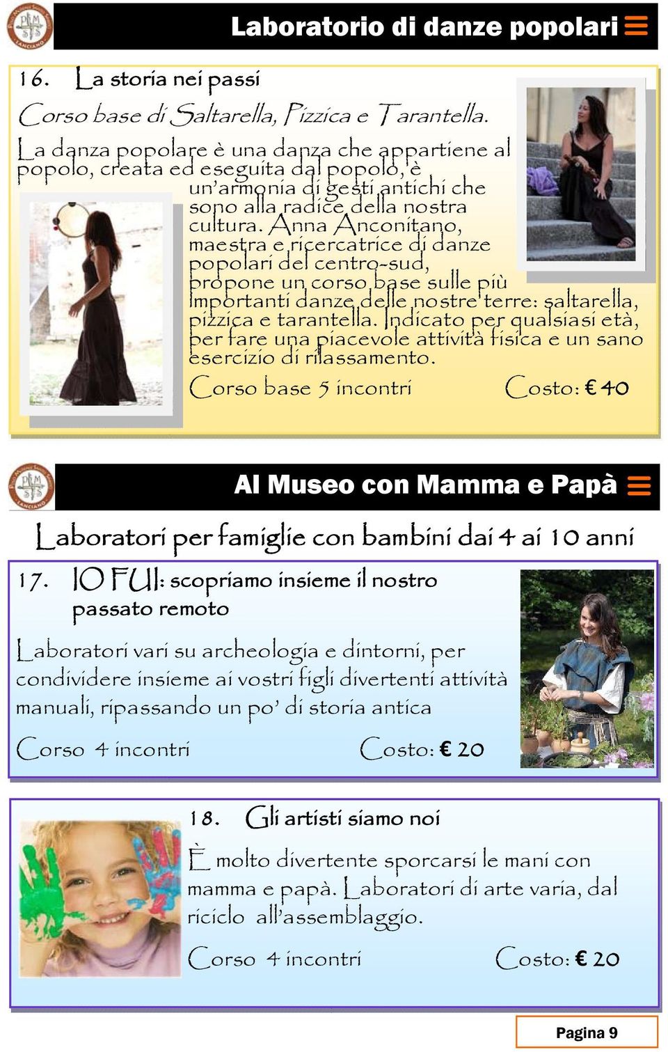 Anna Anconitano, maestra e ricercatrice di danze popolari del centro-sud, propone un corso base sulle più importanti danze delle nostre terre: saltarella, pizzica e tarantella.