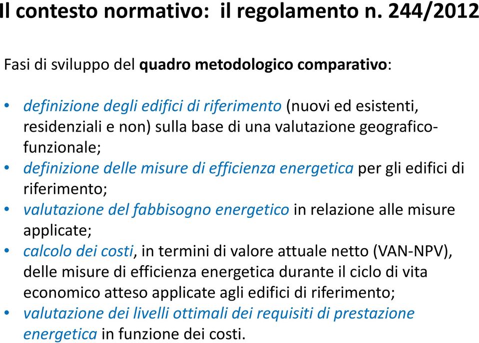 valutazione geograficofunzionale; definizione delle misure di efficienza energetica per gli edifici di riferimento; valutazione del fabbisogno energetico in relazione