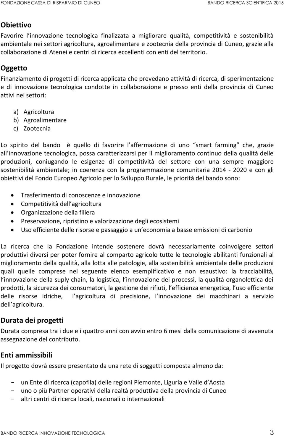 Oggetto Finanziamento di progetti di ricerca applicata che prevedano attività di ricerca, di sperimentazione e di innovazione tecnologica condotte in collaborazione e presso enti della provincia di