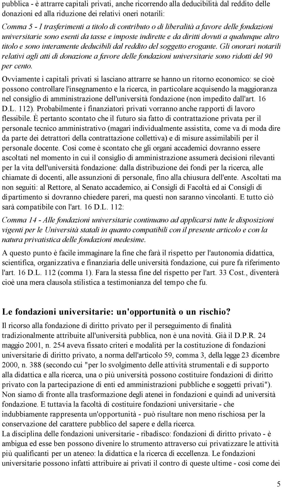 erogante. Gli onorari notarili relativi agli atti di donazione a favore delle fondazioni universitarie sono ridotti del 90 per cento.