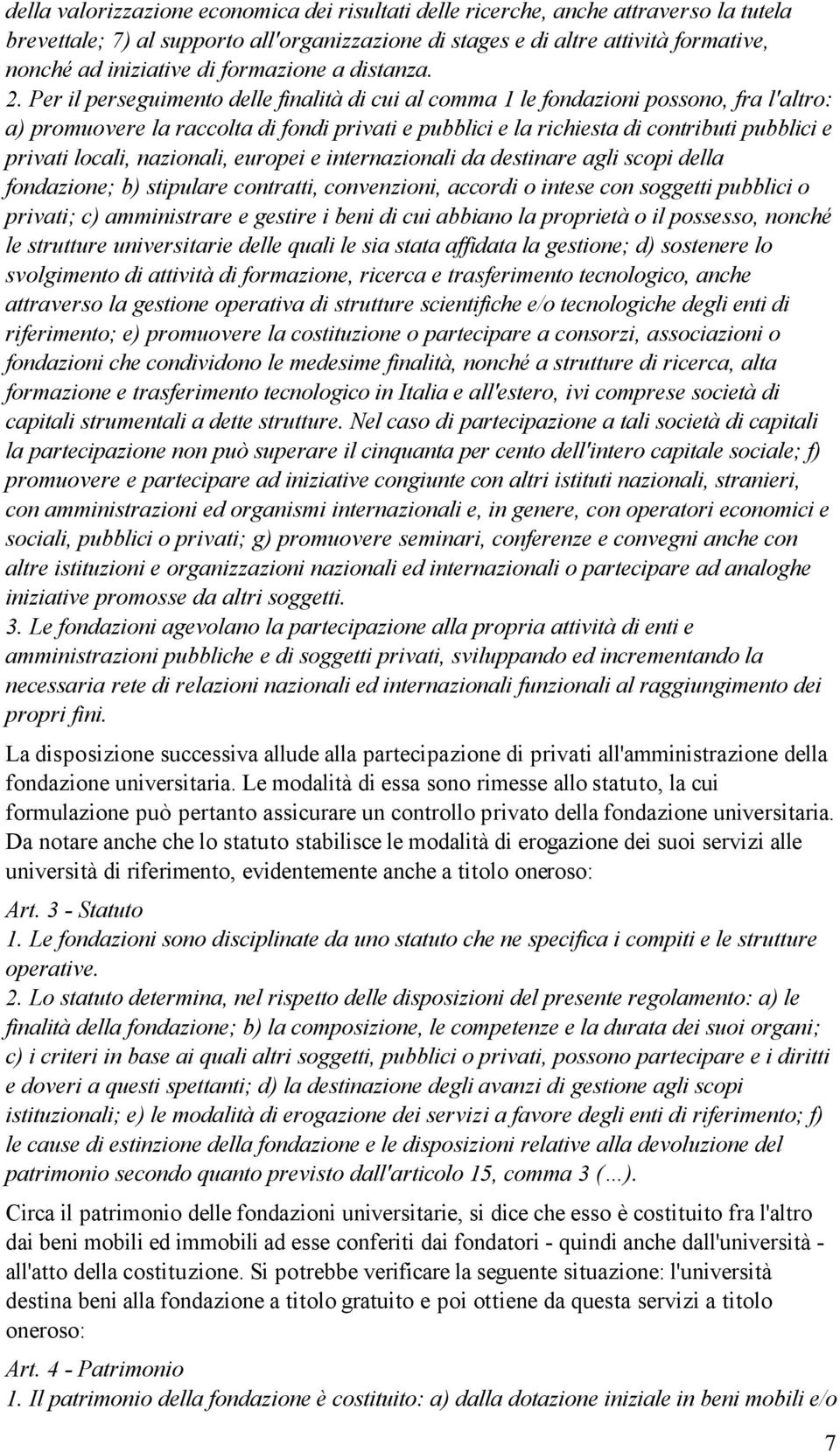 Per il perseguimento delle finalità di cui al comma 1 le fondazioni possono, fra l'altro: a) promuovere la raccolta di fondi privati e pubblici e la richiesta di contributi pubblici e privati locali,