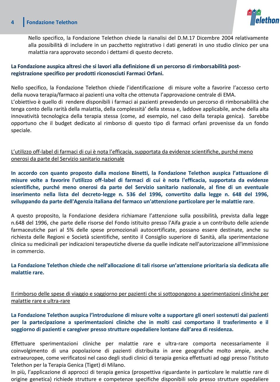 La Fondazione auspica altresì che si lavori alla definizione di un percorso di rimborsabilità postregistrazione specifico per prodotti riconosciuti Farmaci Orfani.