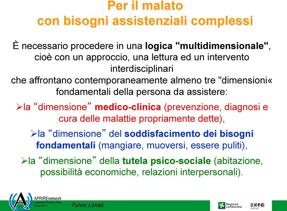 dimensione medico-clinica (prevenzione, diagnosi e cura delle malattie propriamente dette), Ø la dimensione del soddisfacimento dei bisogni