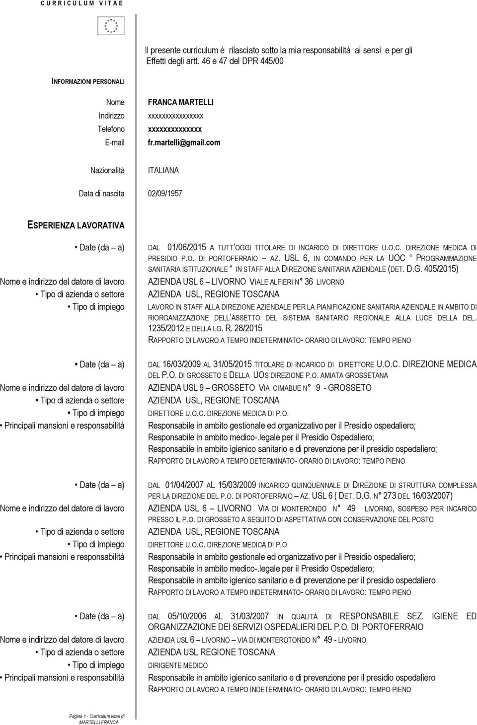 com Nazionalità ITALIANA Data di nascita 02/09/1957 ESPERIENZA LAVORATIVA DAL 01/06/2015 A TUTT OGGI TITOLARE DI INCARICO DI DIRETTORE U.O.C. DIREZIONE MEDICA DI PRESIDIO P.O. DI PORTOFERRAIO AZ.