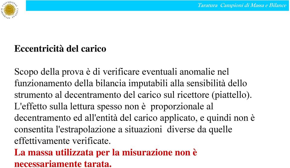 L'effetto sulla lettura spesso non è proporzionale al decentramento ed all'entità del carico applicato, e quindi non è