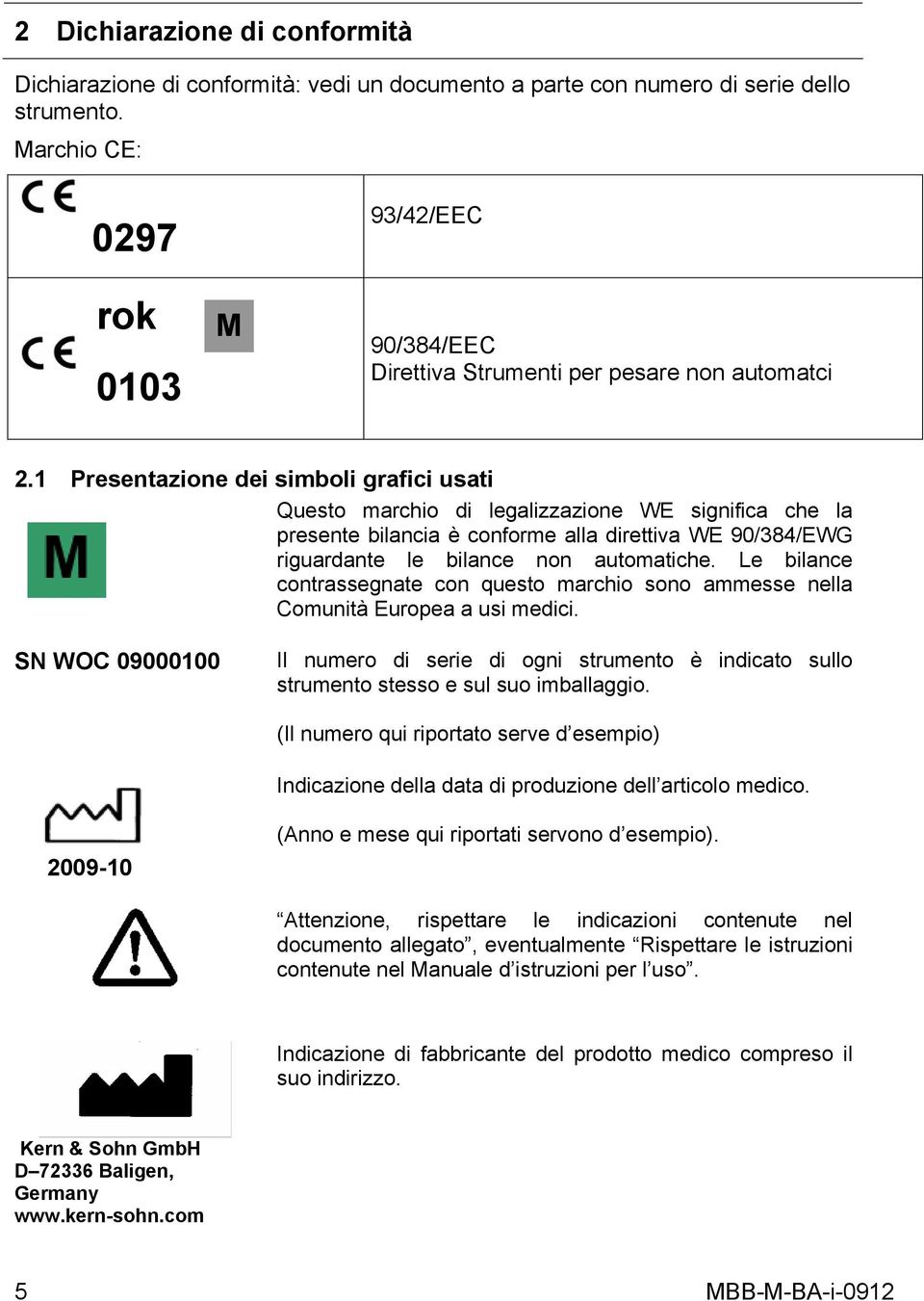 1 Presentazione dei simboli grafici usati Questo marchio di legalizzazione WE significa che la presente bilancia è conforme alla direttiva WE 90/384/EWG riguardante le bilance non automatiche.