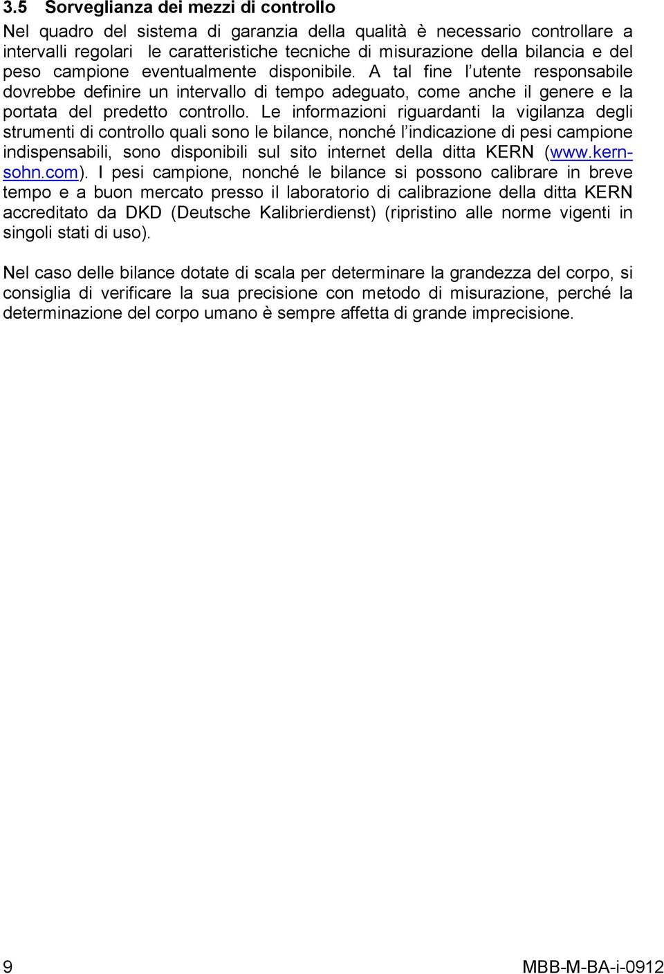 Le informazioni riguardanti la vigilanza degli strumenti di controllo quali sono le bilance, nonché l indicazione di pesi campione indispensabili, sono disponibili sul sito internet della ditta KERN