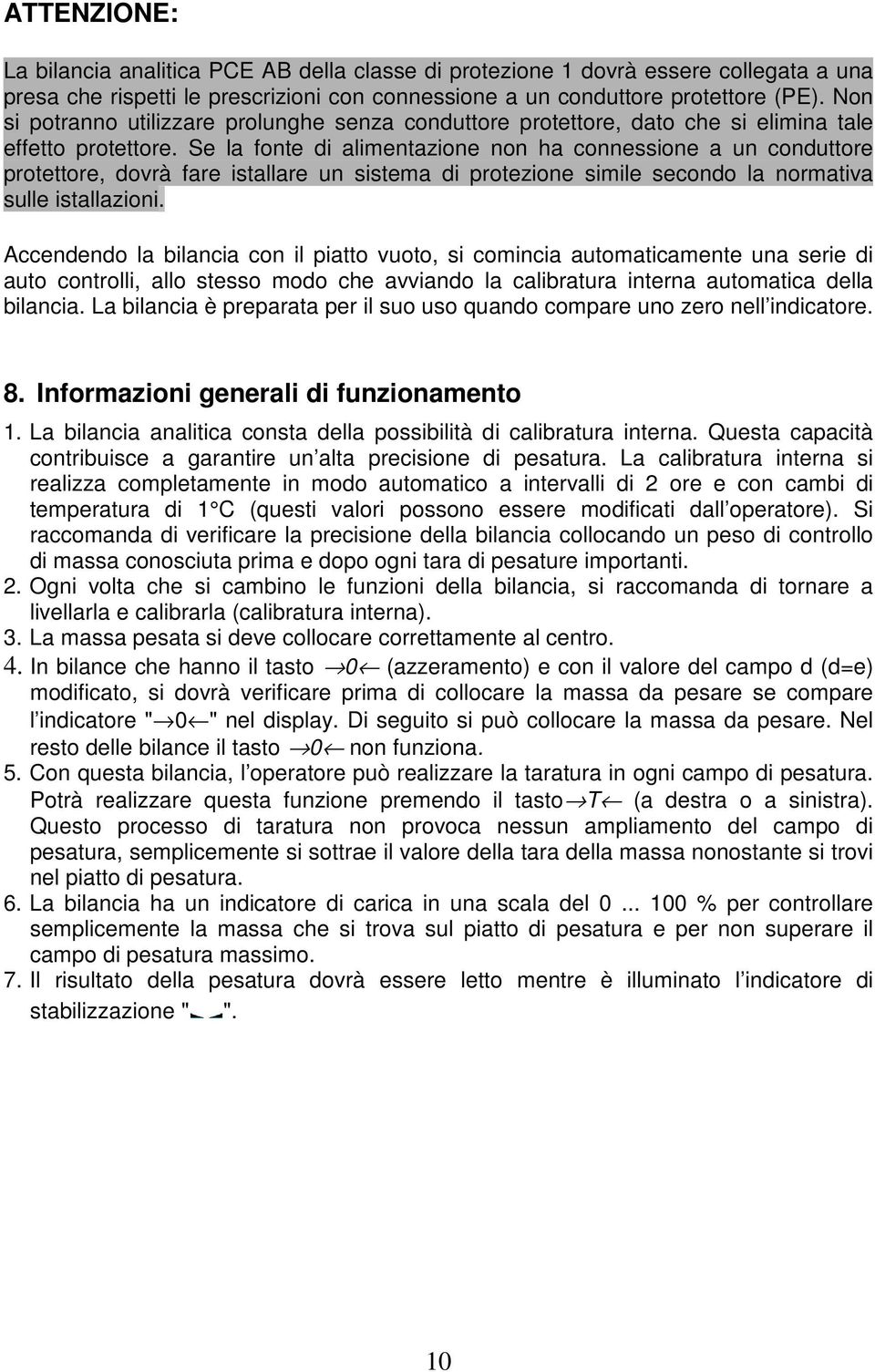 Se la fonte di alimentazione non ha connessione a un conduttore protettore, dovrà fare istallare un sistema di protezione simile secondo la normativa sulle istallazioni.