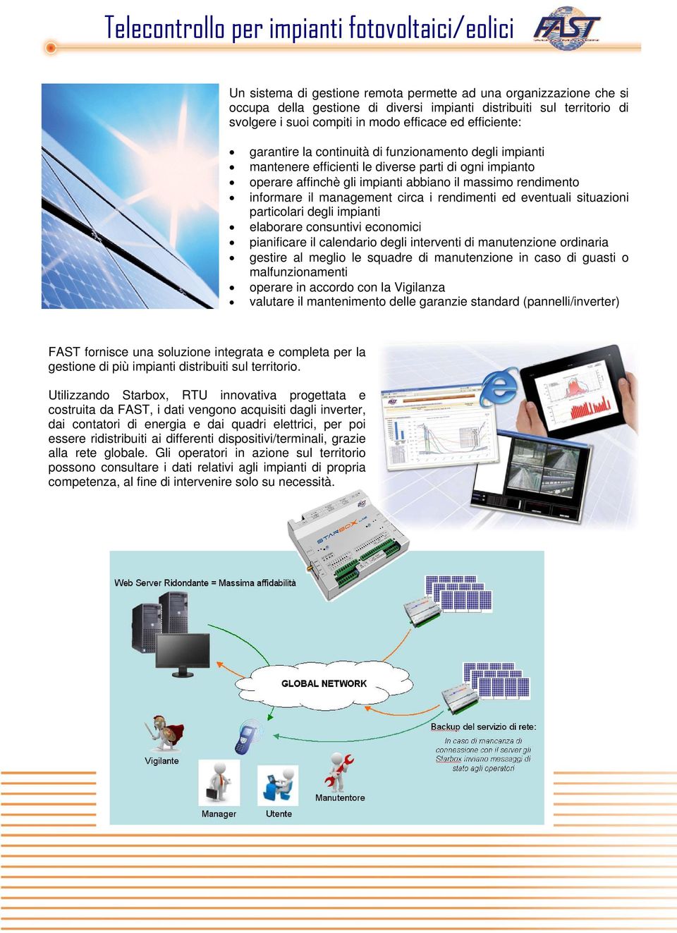 massimo rendimento informare il management circa i rendimenti ed eventuali situazioni particolari degli impianti elaborare consuntivi economici pianificare il calendario degli interventi di