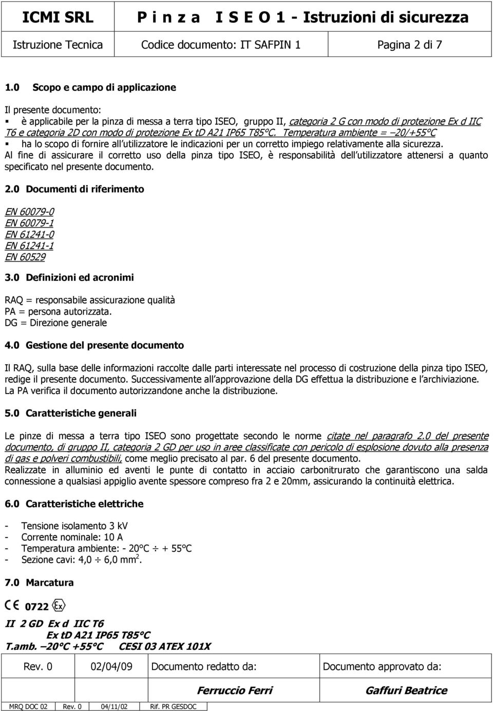 protezione Ex td A21 IP65 T85 C. Temperatura ambiente = 20/+55 C ha lo scopo di fornire all utilizzatore le indicazioni per un corretto impiego relativamente alla sicurezza.