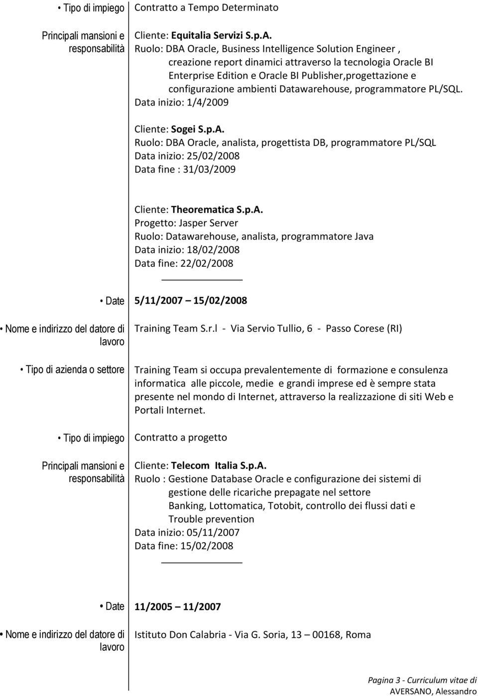 ambienti Datawarehouse, programmatore PL/SQL. Data inizio: 1/4/2009 Cliente: Sogei S.p.A.