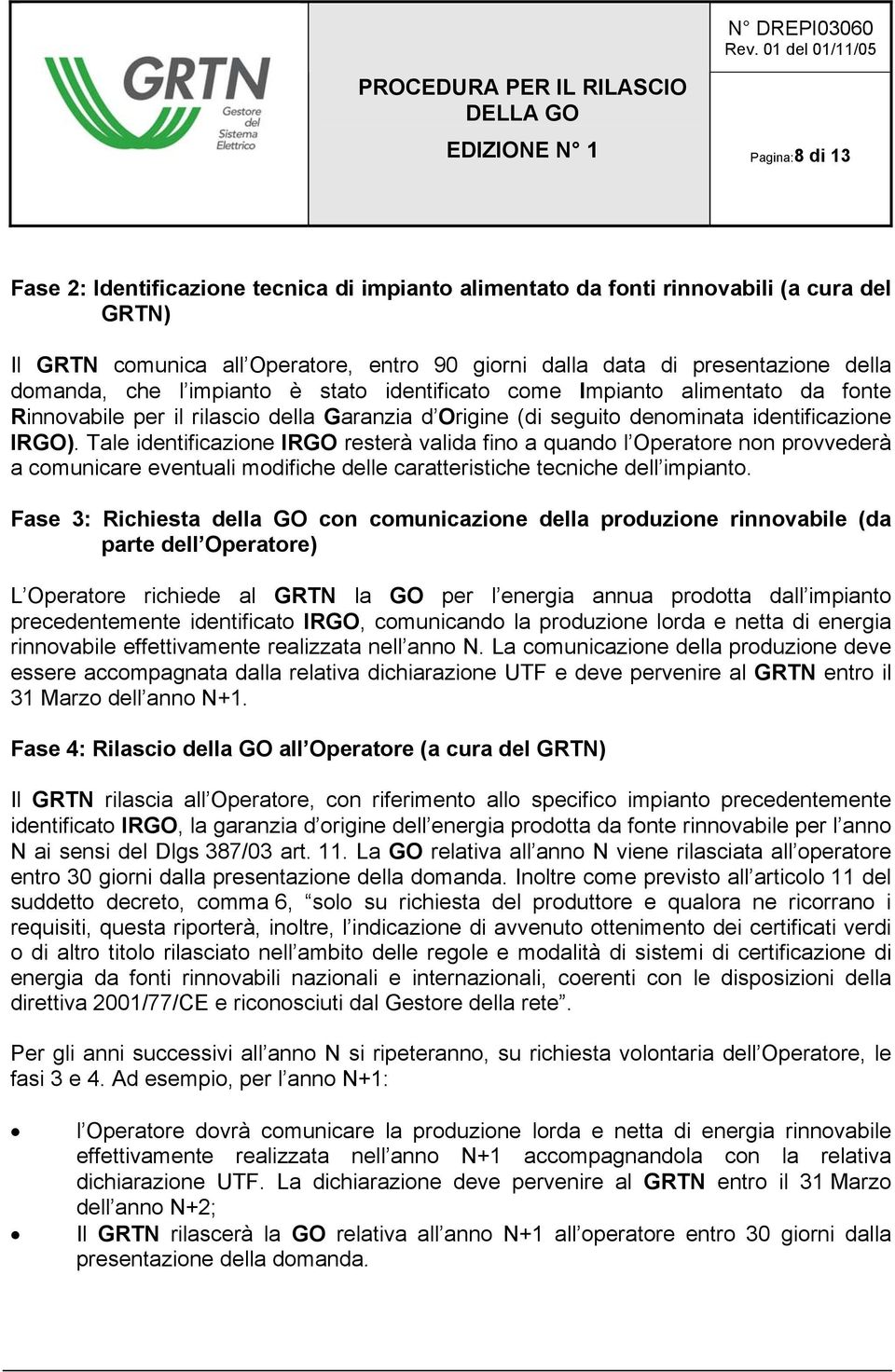 Tale identificazione IRGO resterà valida fino a quando l Operatore non provvederà a comunicare eventuali modifiche delle caratteristiche tecniche dell impianto.