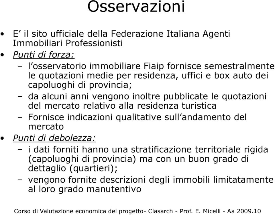 mercato relativo alla residenza turistica Fornisce indicazioni qualitative sull andamento del mercato Punti di debolezza: i dati forniti hanno una stratificazione