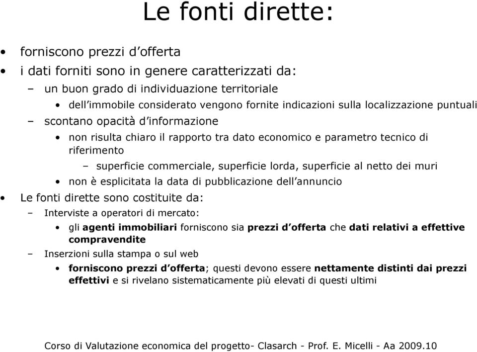 al netto dei muri non è esplicitata la data di pubblicazione dell annuncio Le fonti dirette sono costituite da: Interviste a operatori di mercato: gli agenti immobiliari forniscono sia prezzi d