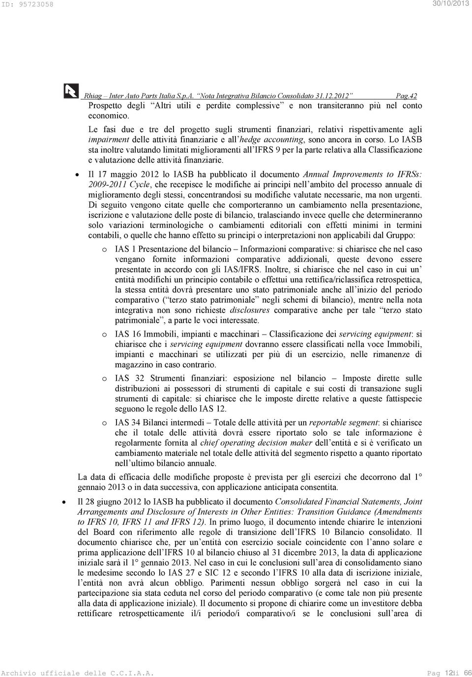 Lo IASB sta inoltre valutando limitati miglioramenti all IFRS 9 per la parte relativa alla Classificazione e valutazione delle attività finanziarie.