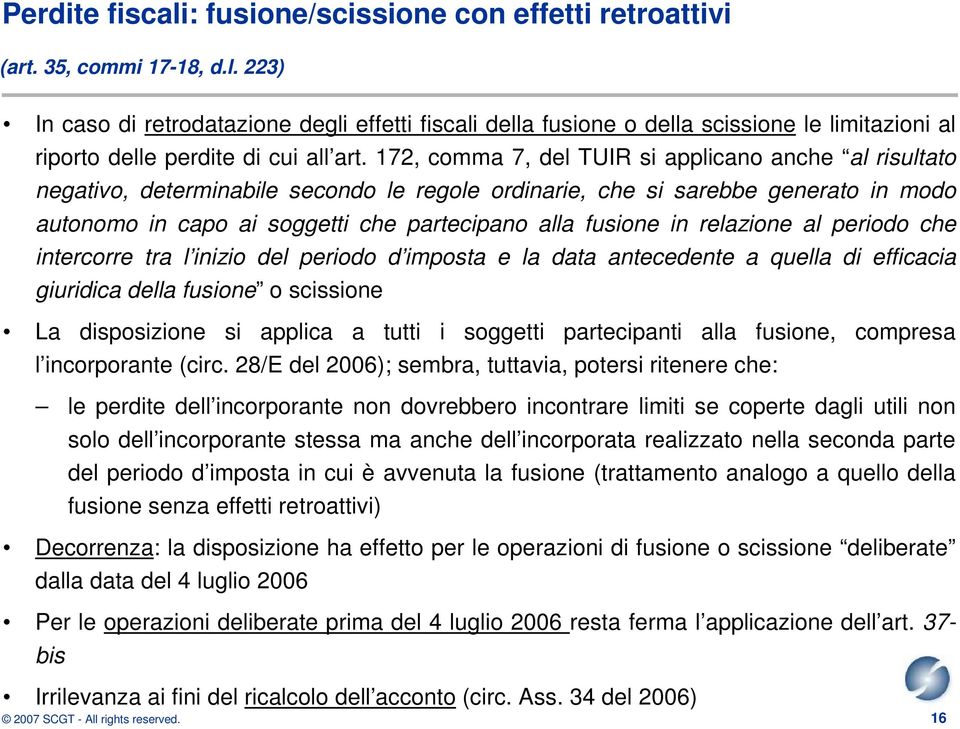 in relazione al periodo che intercorre tra l inizio del periodo d imposta e la data antecedente a quella di efficacia giuridica della fusione o scissione La disposizione si applica a tutti i soggetti