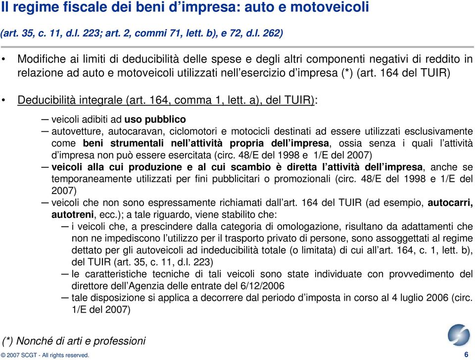 a), del TUIR): veicoli adibiti ad uso pubblico autovetture, autocaravan, ciclomotori e motocicli destinati ad essere utilizzati esclusivamente come beni strumentali nell attività propria dell