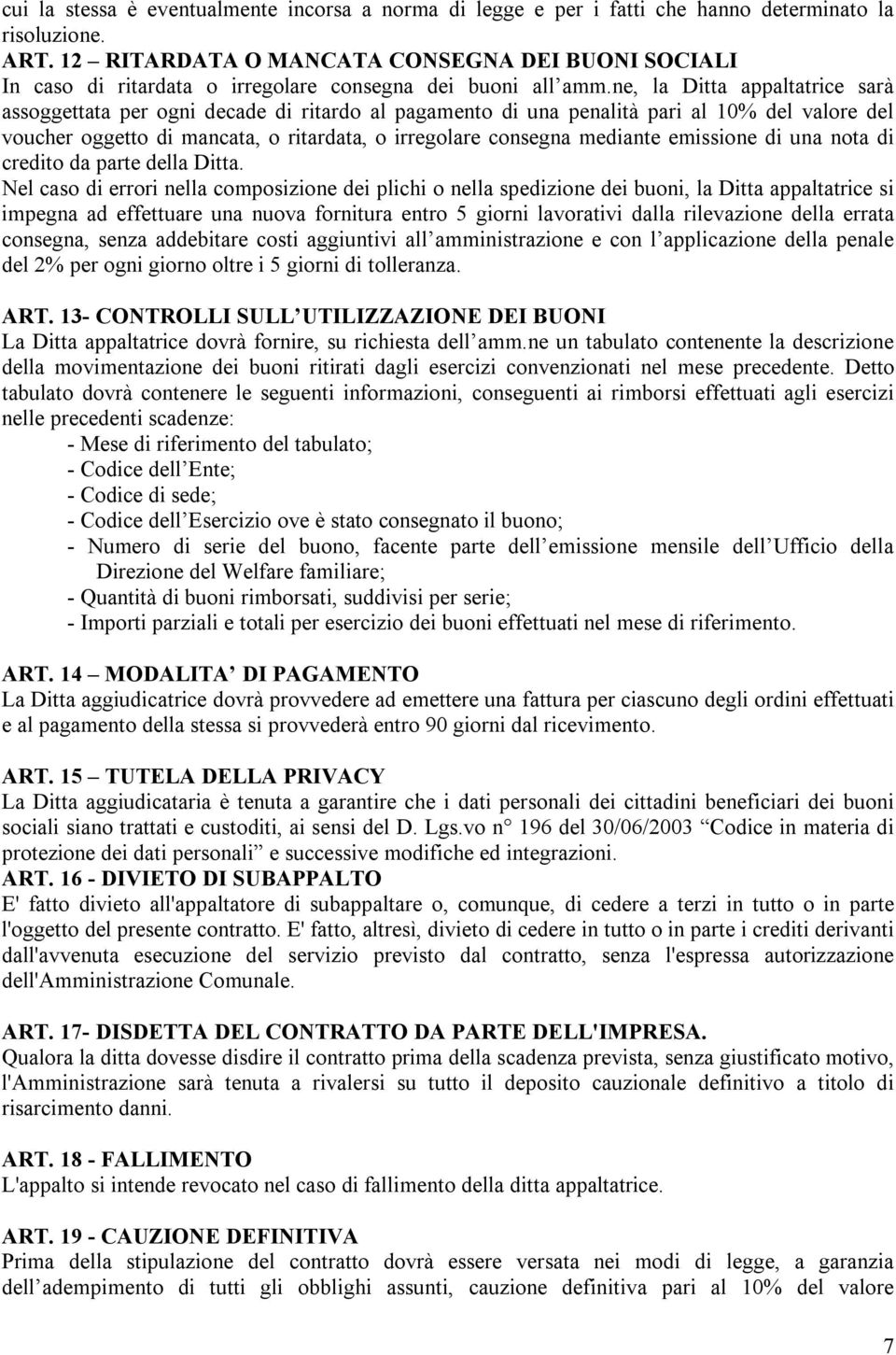 ne, la Ditta appaltatrice sarà assoggettata per ogni decade di ritardo al pagamento di una penalità pari al 10% del valore del voucher oggetto di mancata, o ritardata, o irregolare consegna mediante