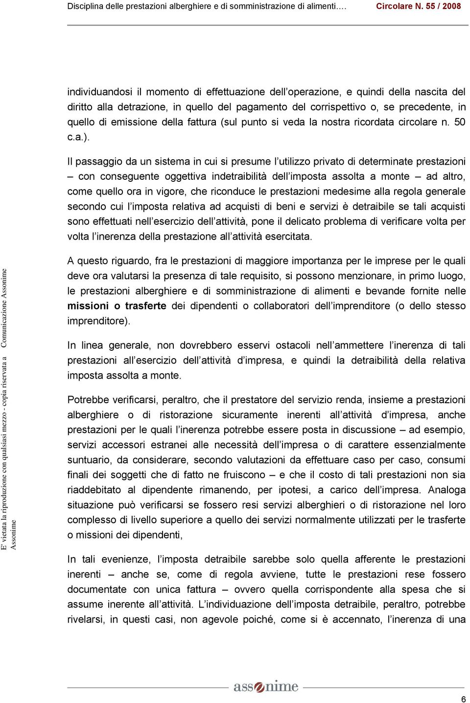 Il passaggio da un sistema in cui si presume l utilizzo privato di determinate prestazioni con conseguente oggettiva indetraibilità dell imposta assolta a monte ad altro, come quello ora in vigore,