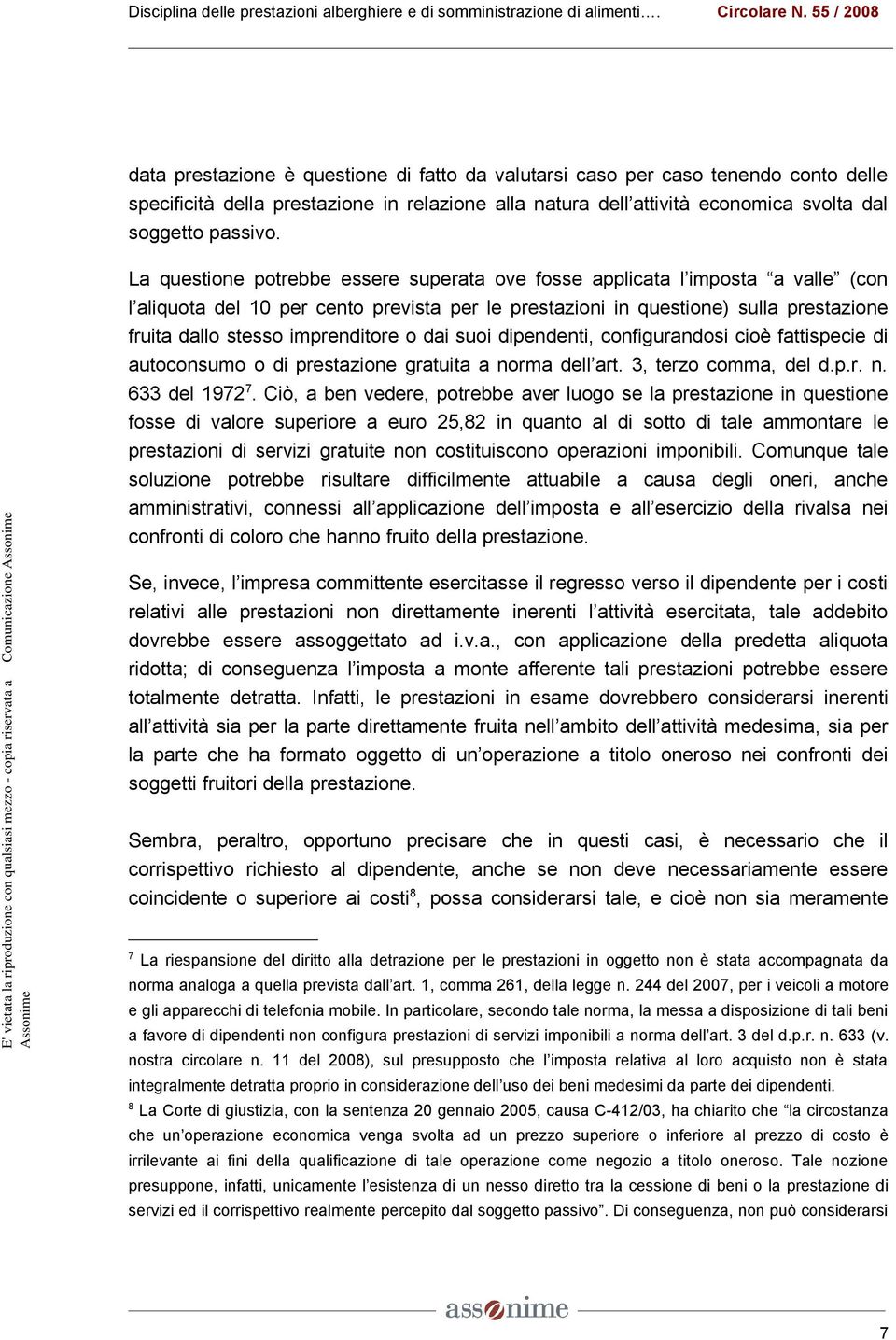 per le prestazioni in questione) sulla prestazione fruita dallo stesso imprenditore o dai suoi dipendenti, configurandosi cioè fattispecie di autoconsumo o di prestazione gratuita a norma dell art.