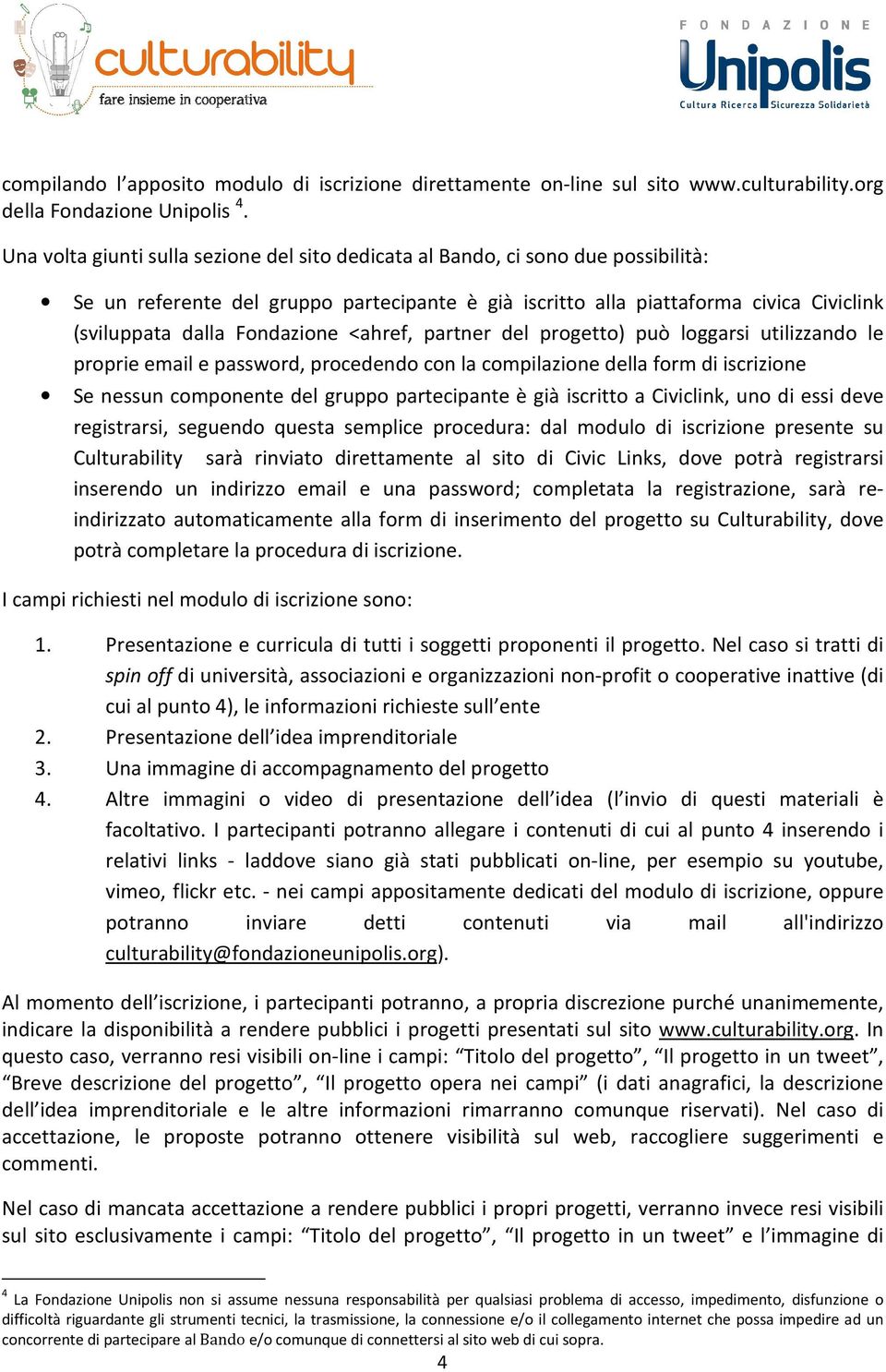 Fondazione <ahref, partner del progetto) può loggarsi utilizzando le proprie email e password, procedendo con la compilazione della form di iscrizione Se nessun componente del gruppo partecipante è