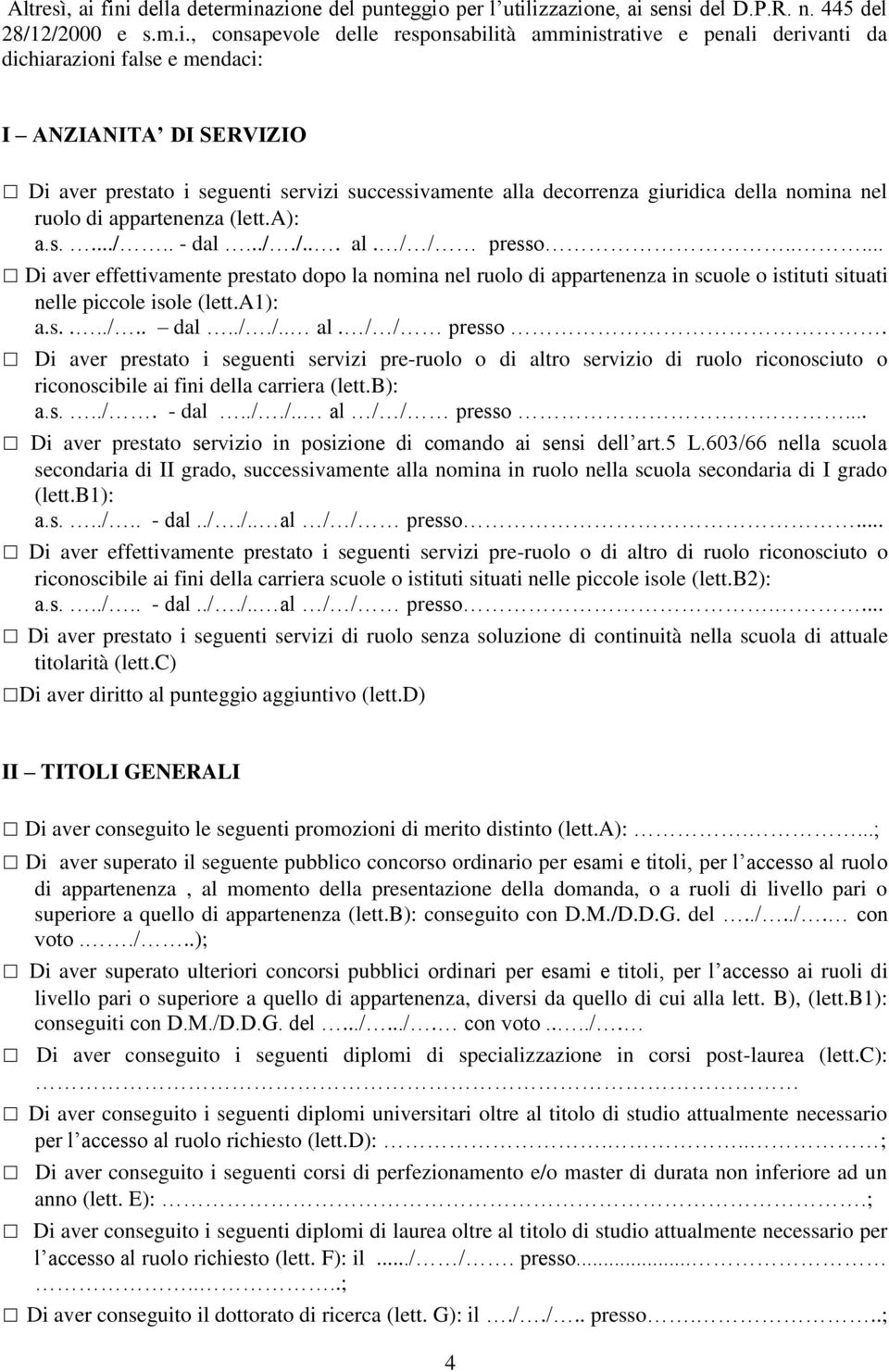 e mendaci: I ANZIANITA DI SERVIZIO Di aver prestato i seguenti servizi successivamente alla decorrenza giuridica della nomina nel ruolo di appartenenza (lett.a): a.s..../.. - dal..././... al. / /.