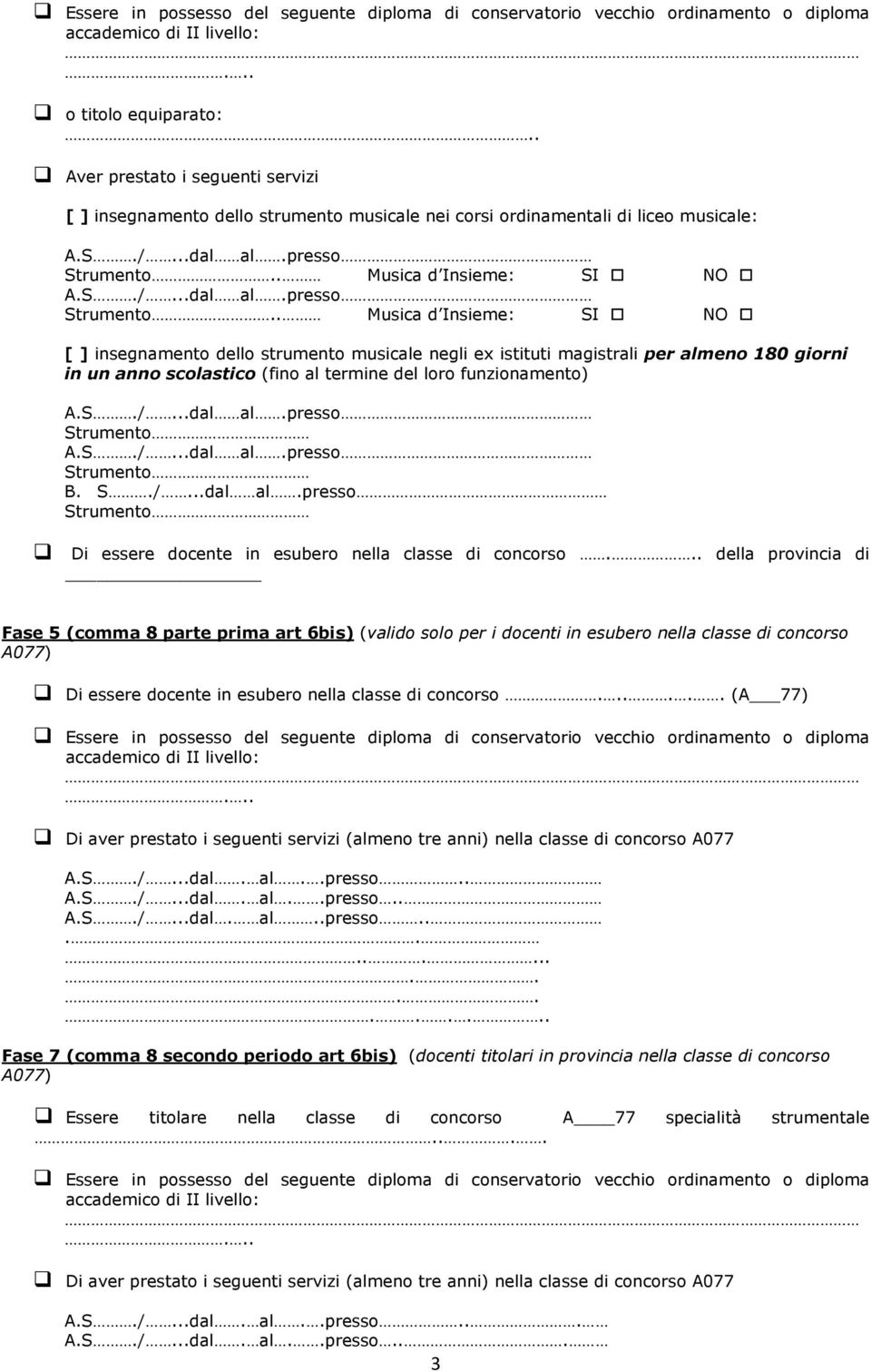 almeno 180 giorni in un anno scolastico (fino al termine del loro funzionamento) B. S./...dal al.presso Di essere docente in esubero nella classe di concorso.