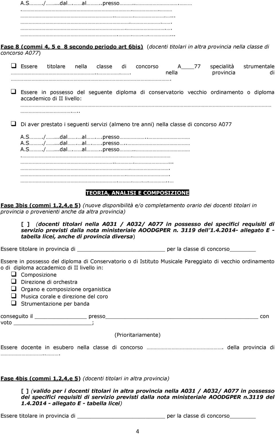 ... nella provincia di. Di aver prestato i seguenti servizi (almeno tre anni) nella classe di concorso A077 .