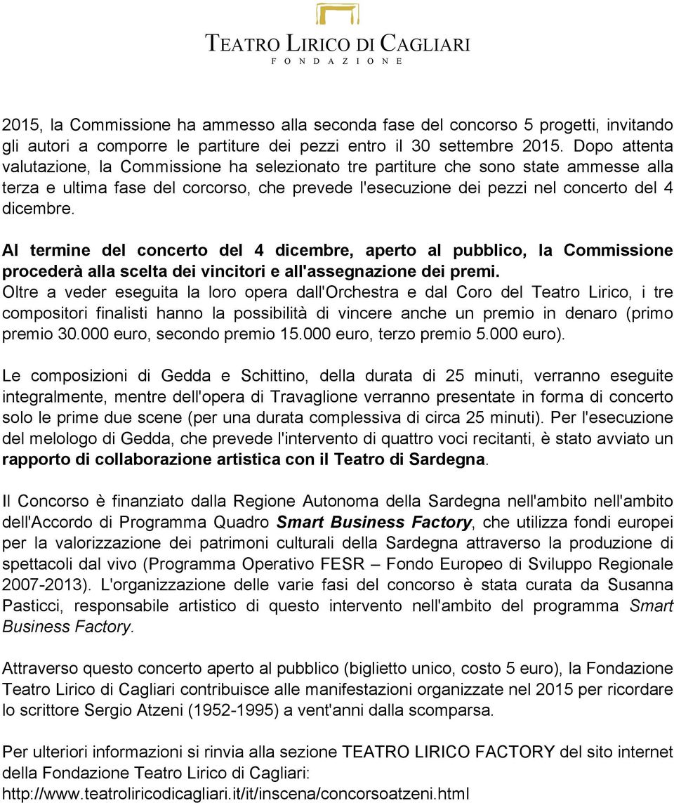 Al termine del concerto del 4 dicembre, aperto al pubblico, la Commissione procederà alla scelta dei vincitori e all'assegnazione dei premi.