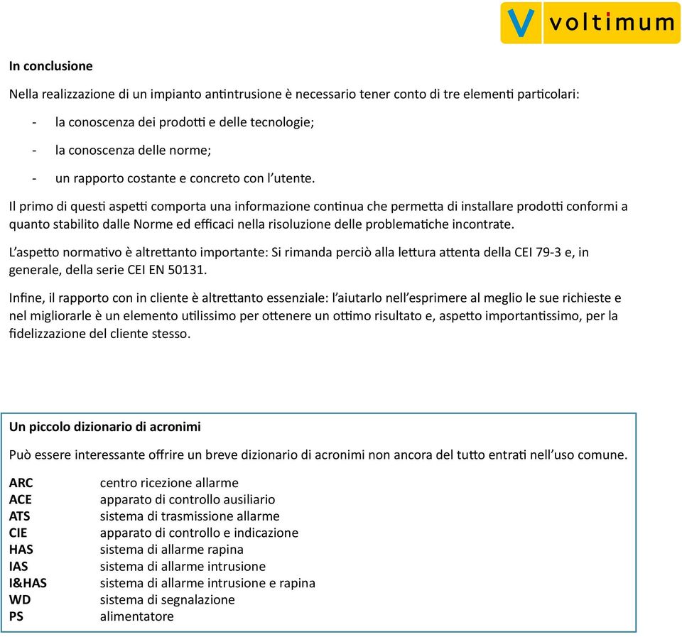 Il primo di ques5 aspe\ comporta una informazione con5nua che perme;a di installare prodo\ conformi a quanto stabilito dalle Norme ed efficaci nella risoluzione delle problema5che incontrate.