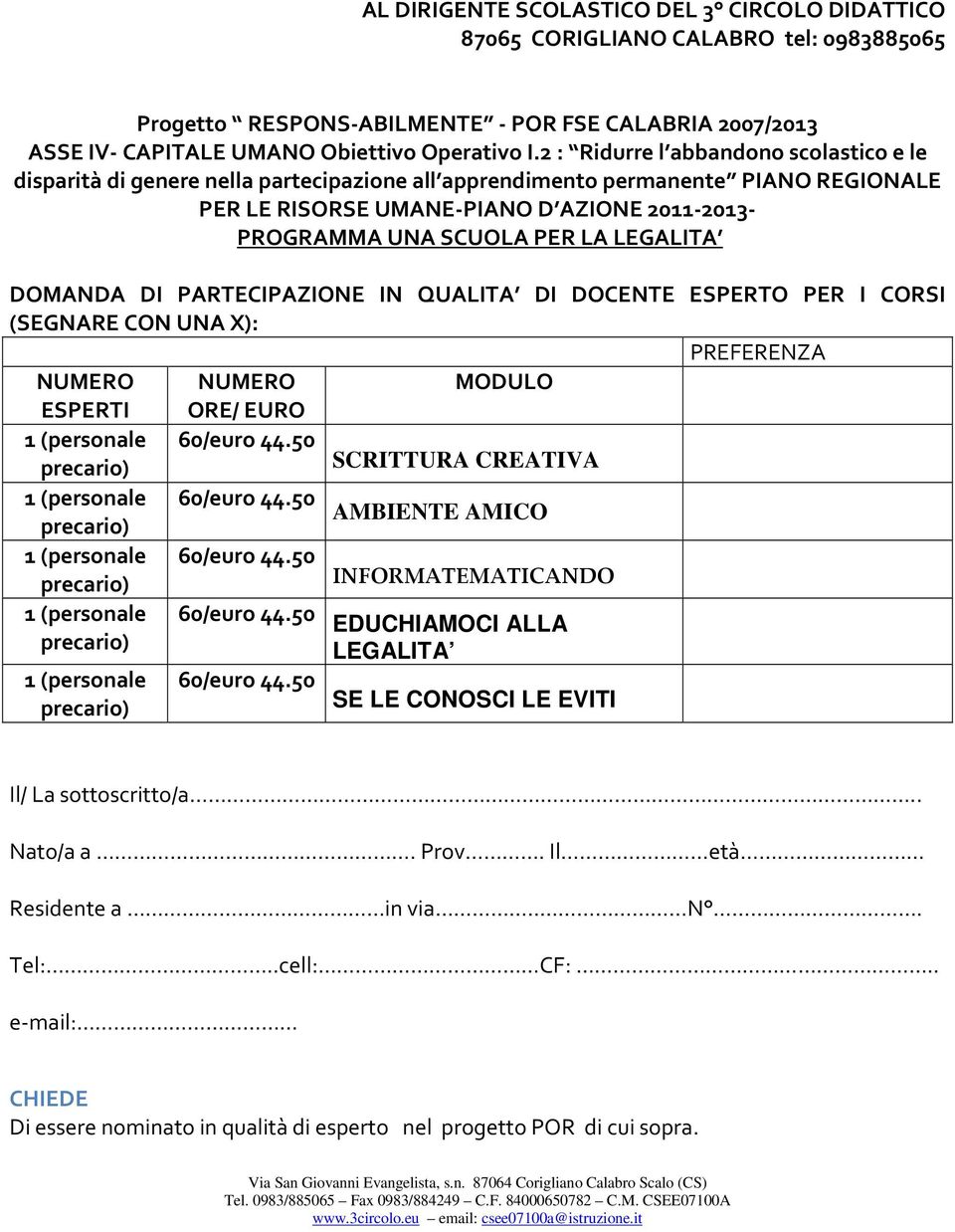 LA LEGALITA DOMANDA DI PARTECIPAZIONE IN QUALITA DI DOCENTE ESPERTO PER I CORSI (SEGNARE CON UNA X): PREFERENZA NUMERO NUMERO MODULO ESPERTI ORE/ EURO SCRITTURA CREATIVA AMBIENTE AMICO