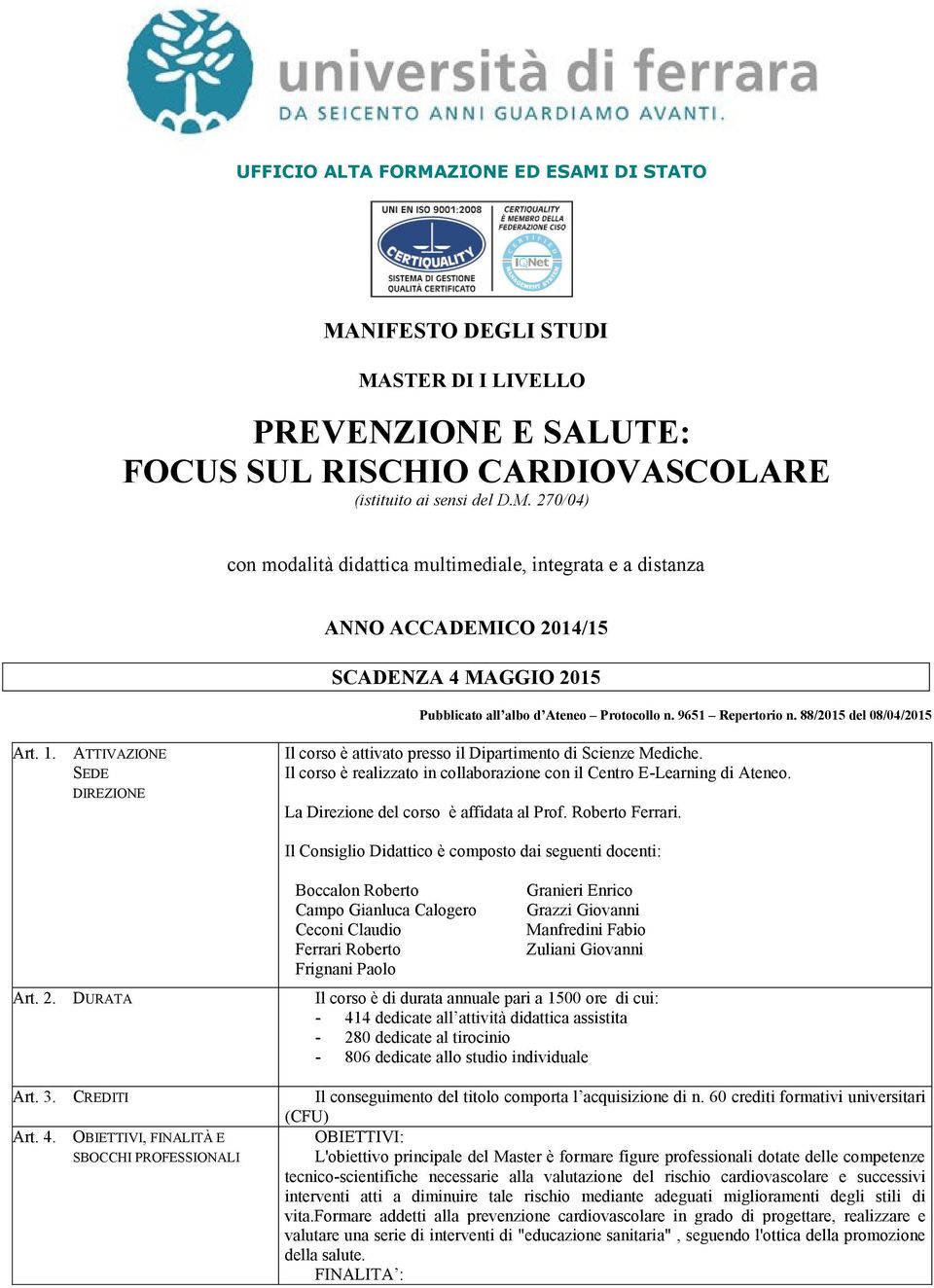 Il corso è realizzato in collaborazione con il Centro E-Learning di Ateneo. La Direzione del corso è affidata al Prof. Roberto Ferrari. Il Consiglio Didattico è composto dai seguenti docenti: Art. 2.