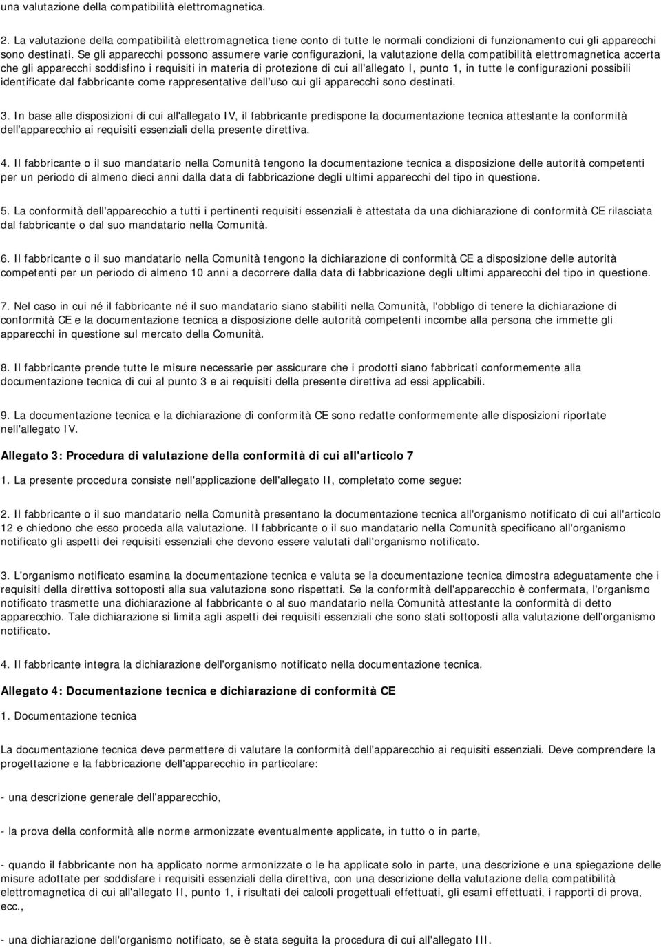 Se gli apparecchi possono assumere varie configurazioni, la valutazione della compatibilità elettromagnetica accerta che gli apparecchi soddisfino i requisiti in materia di protezione di cui