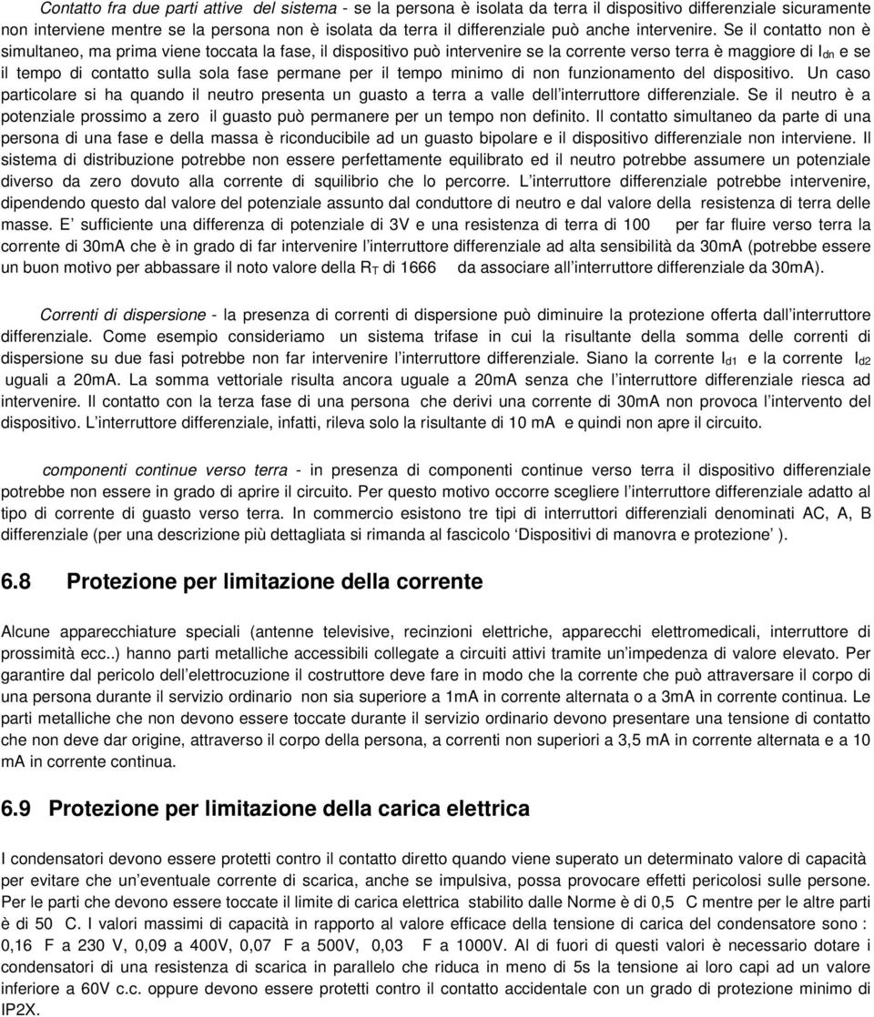 Se il contatto non è simultaneo, ma prima viene toccata la fase, il dispositivo può intervenire se la corrente verso terra è maggiore di I dn e se il tempo di contatto sulla sola fase permane per il