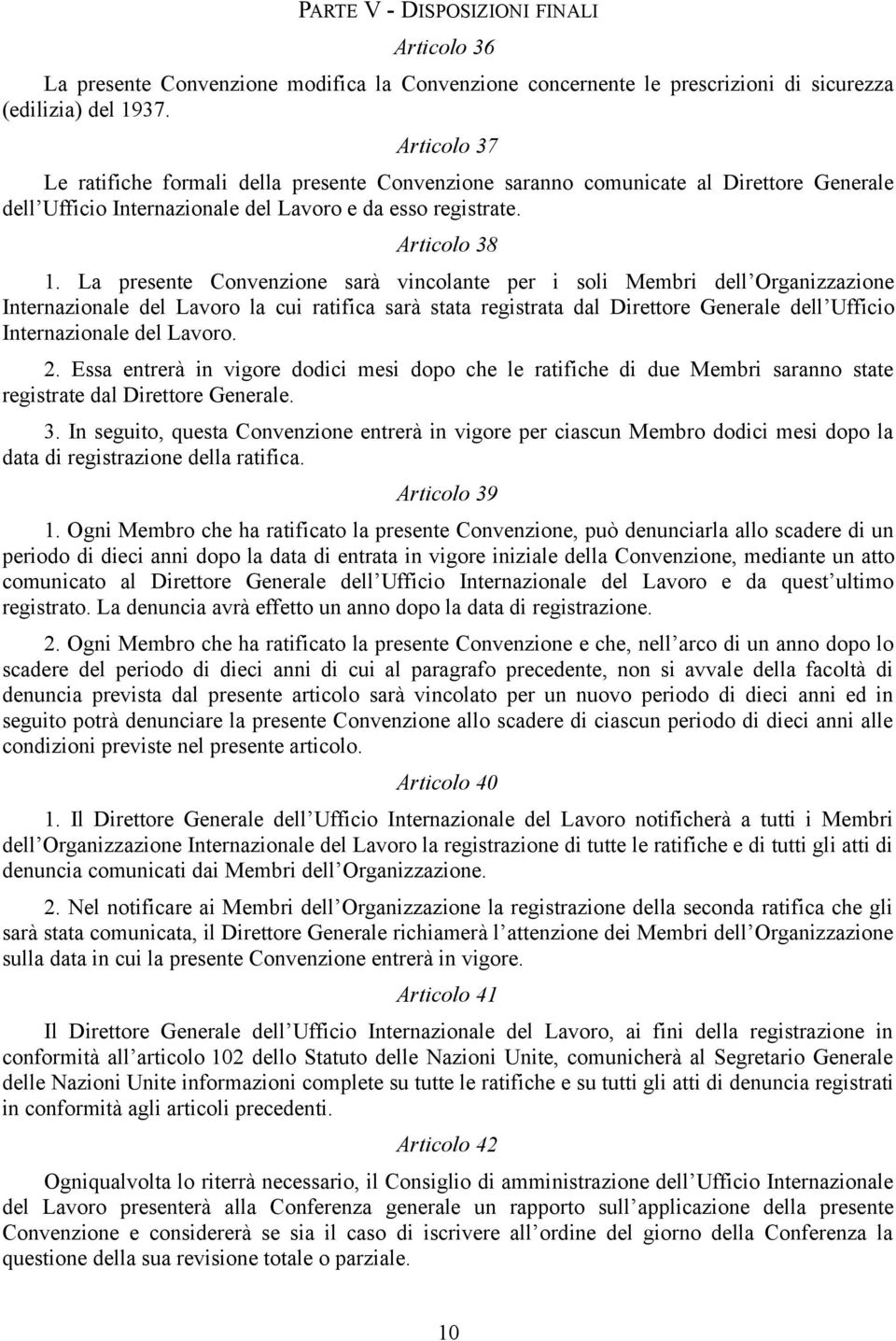 La presente Convenzione sarà vincolante per i soli Membri dell Organizzazione Internazionale del Lavoro la cui ratifica sarà stata registrata dal Direttore Generale dell Ufficio Internazionale del