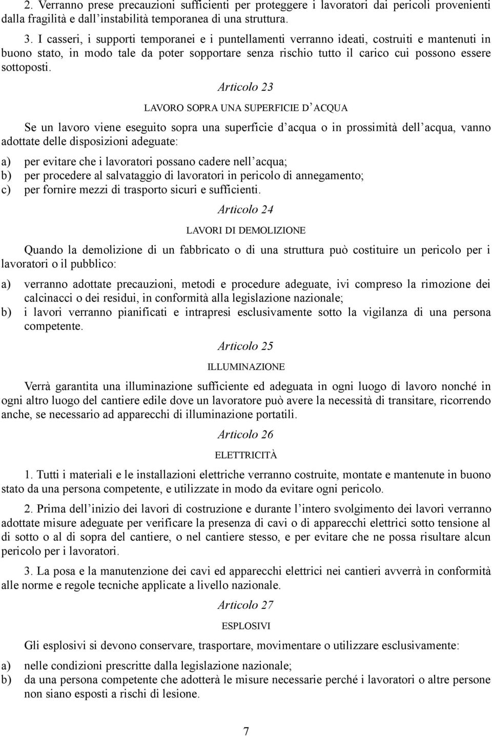 Articolo 23 LAVORO SOPRA UNA SUPERFICIE D ACQUA Se un lavoro viene eseguito sopra una superficie d acqua o in prossimità dell acqua, vanno adottate delle disposizioni adeguate: a) per evitare che i