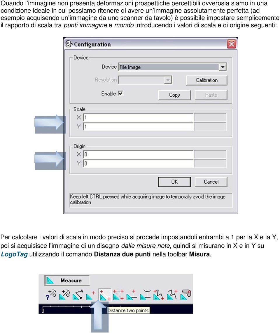 mondo introducendo i valori di scala e di origine seguenti: Per calcolare i valori di scala in modo preciso si procede impostandoli entrambi a 1 per la X e la Y,