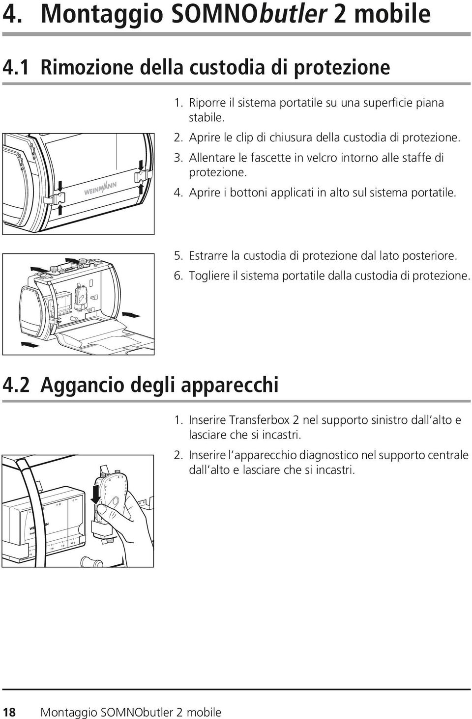 Estrarre la custodia di protezione dal lato posteriore. 6. Togliere il sistema portatile dalla custodia di protezione. 4.2 Aggancio degli apparecchi 1.