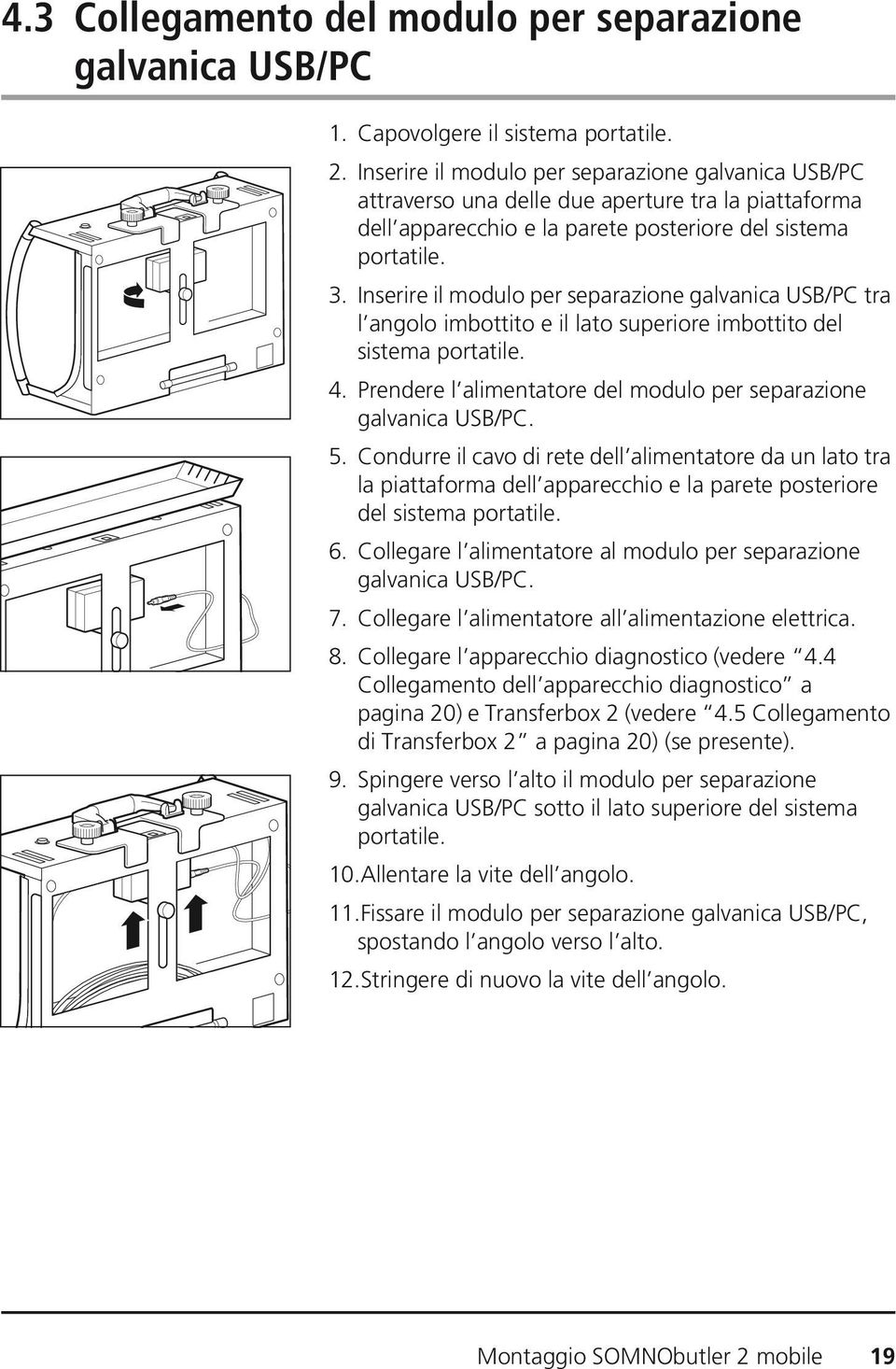 Inserire il modulo per separazione galvanica USB/PC tra l angolo imbottito e il lato superiore imbottito del sistema portatile. 4. Prendere l alimentatore del modulo per separazione galvanica USB/PC.