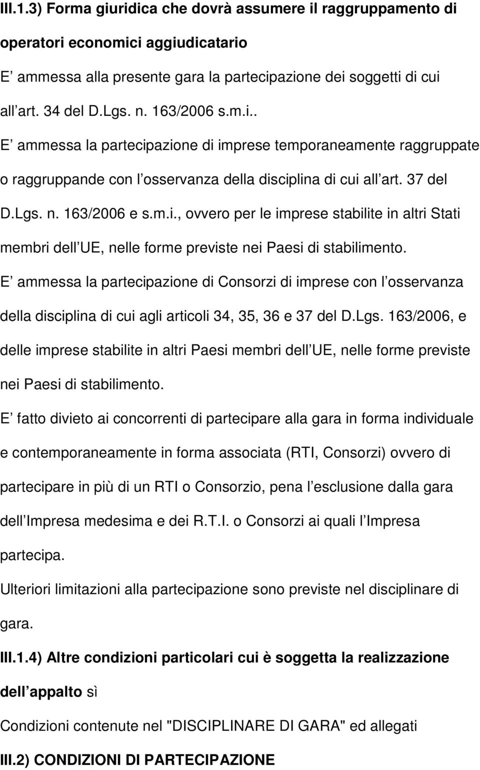 E ammessa la partecipazione di Consorzi di imprese con l osservanza della disciplina di cui agli articoli 34, 35, 36 e 37 del D.Lgs.