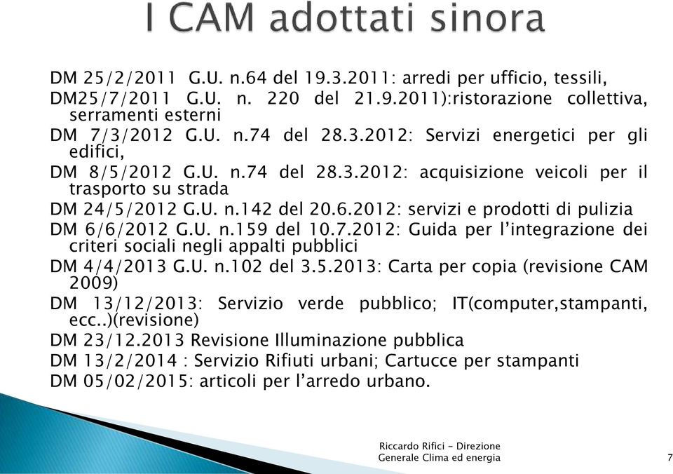 U. n.102 del 3.5.2013: Carta per copia (revisione CAM 2009) DM 13/12/2013: Servizio verde pubblico; IT(computer,stampanti, ecc..)(revisione) DM 23/12.