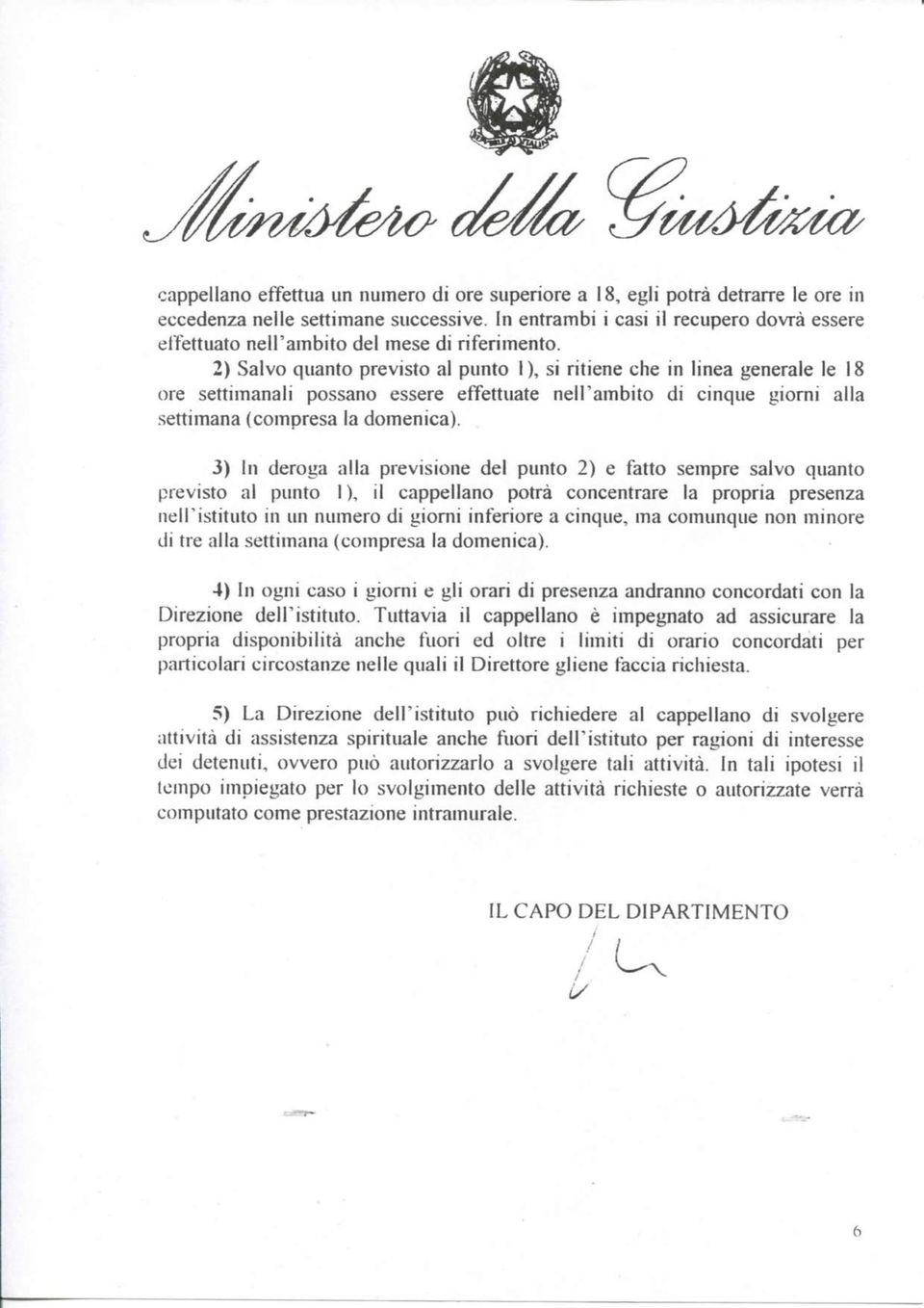 2) Salvo quanto previsto al punto I), si ritiene che in linea generale le 18 ore settimanali possano essere effettuate nell'ambito di cinque giorni alla settimana (compresa la domenica).