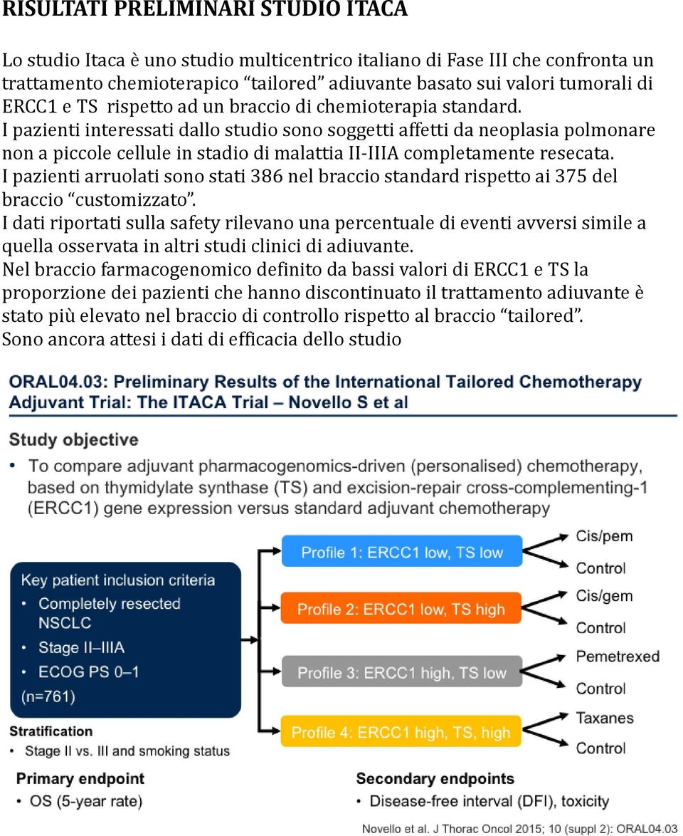 I pazienti interessati dallo studio sono soggetti affetti da neoplasia polmonare non a piccole cellule in stadio di malattia II-IIIA completamente resecata.