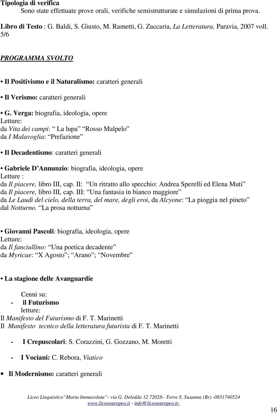 Verga: biografia, ideologia, opere Letture: da Vita dei campi: La lupa Rosso Malpelo da I Malavoglia: Prefazione Il Decadentismo: caratteri generali Gabriele D Annunzio: biografia, ideologia, opere