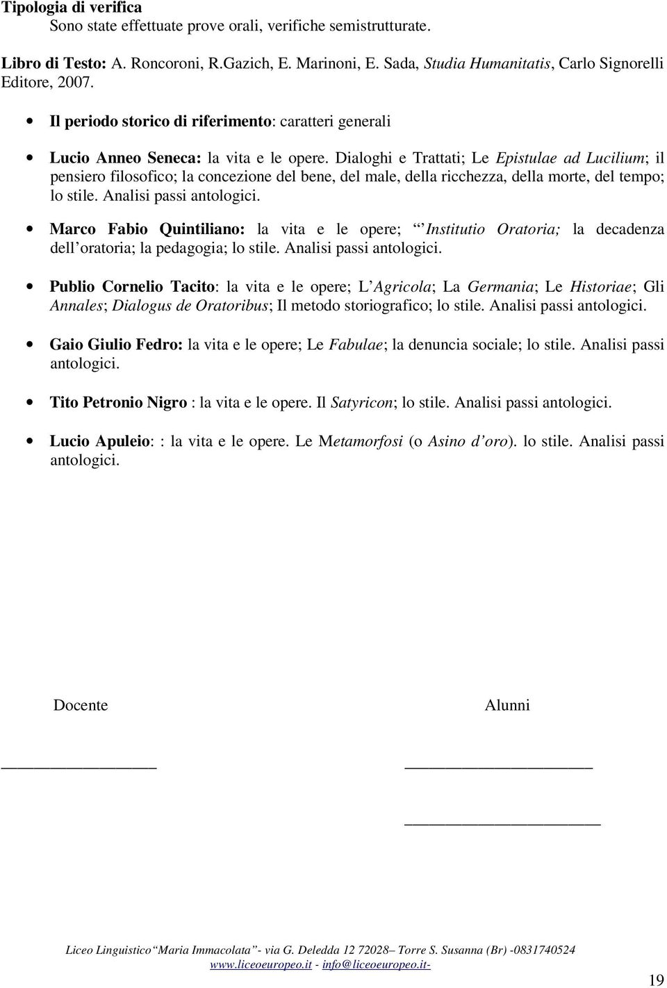 Dialoghi e Trattati; Le Epistulae ad Lucilium; il pensiero filosofico; la concezione del bene, del male, della ricchezza, della morte, del tempo; lo stile. Analisi passi antologici.